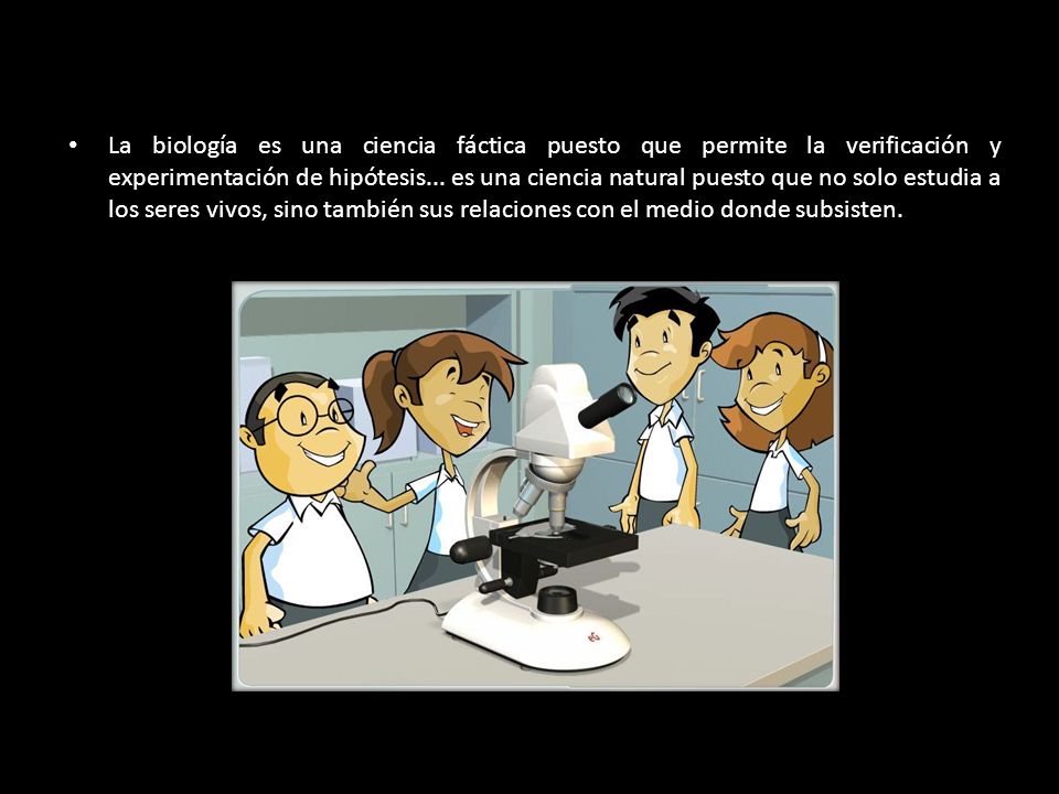 La biología es una ciencia fáctica puesto que permite la verificación y experimentación de hipótesis...