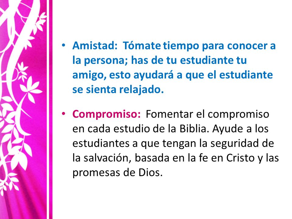 Amistad: Tómate tiempo para conocer a la persona; has de tu estudiante tu amigo, esto ayudará a que el estudiante se sienta relajado.