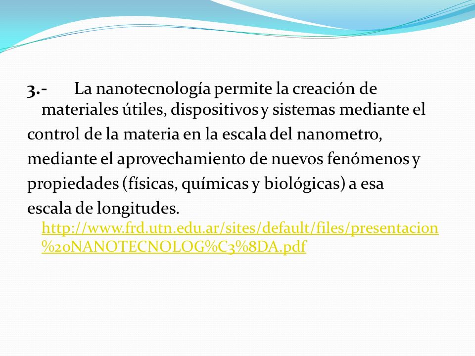 3.- La nanotecnología permite la creación de materiales útiles, dispositivos y sistemas mediante el