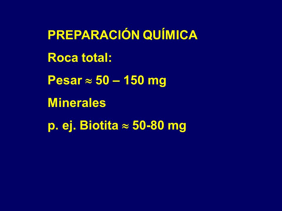 PREPARACIÓN QUÍMICA Roca total: Pesar  50 – 150 mg Minerales p. ej. Biotita  mg