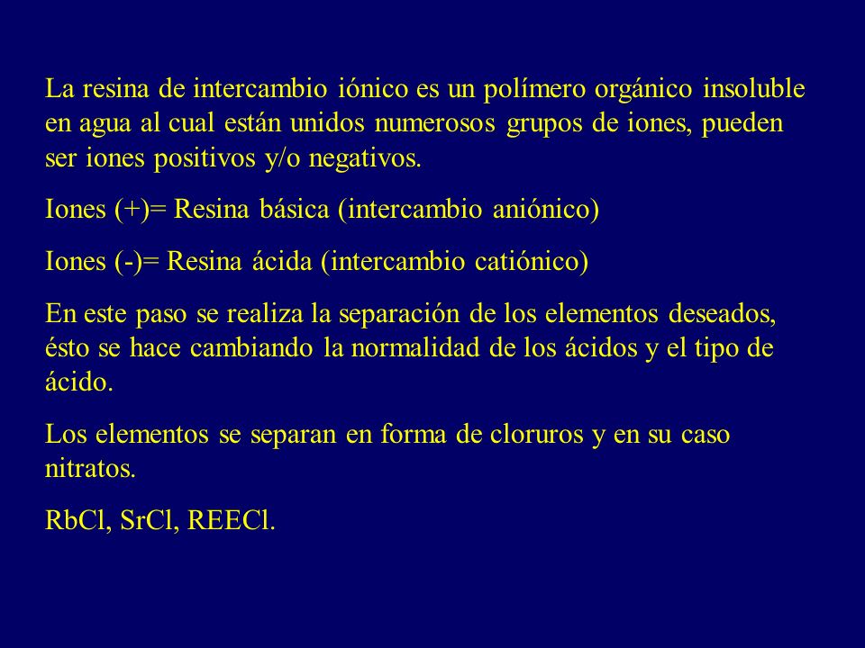 La resina de intercambio iónico es un polímero orgánico insoluble en agua al cual están unidos numerosos grupos de iones, pueden ser iones positivos y/o negativos.