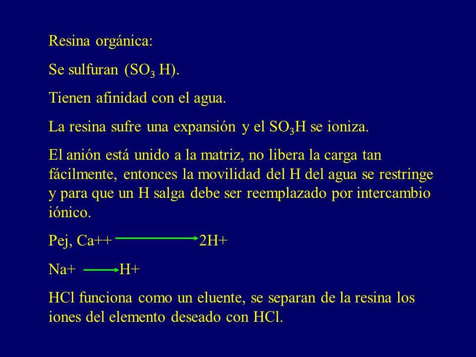 Resina orgánica: Se sulfuran (SO3 H). Tienen afinidad con el agua. La resina sufre una expansión y el SO3H se ioniza.