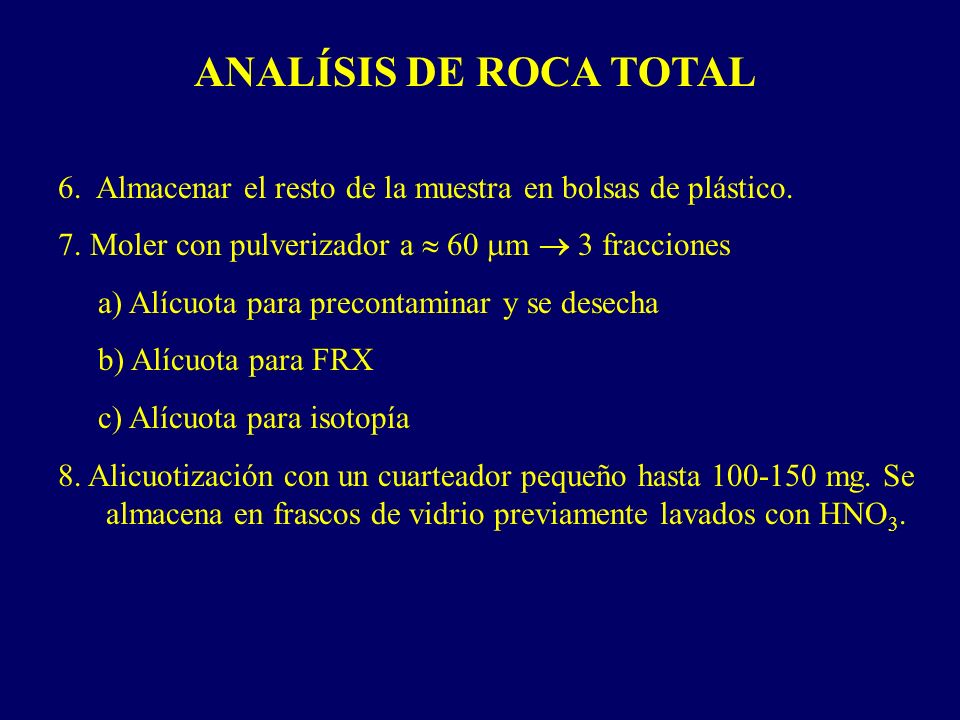 ANALÍSIS DE ROCA TOTAL 6. Almacenar el resto de la muestra en bolsas de plástico. 7. Moler con pulverizador a  60 mm  3 fracciones.