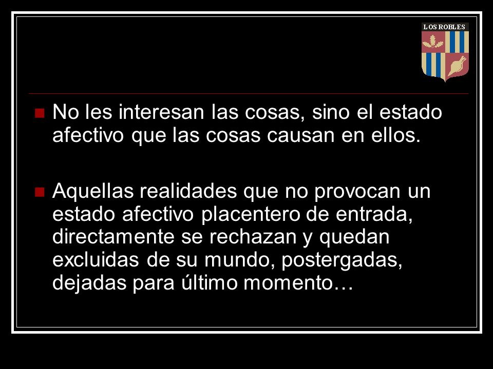 No les interesan las cosas, sino el estado afectivo que las cosas causan en ellos.