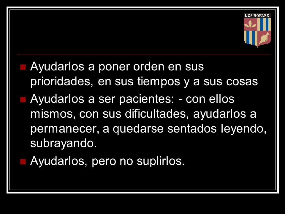 Ayudarlos a poner orden en sus prioridades, en sus tiempos y a sus cosas