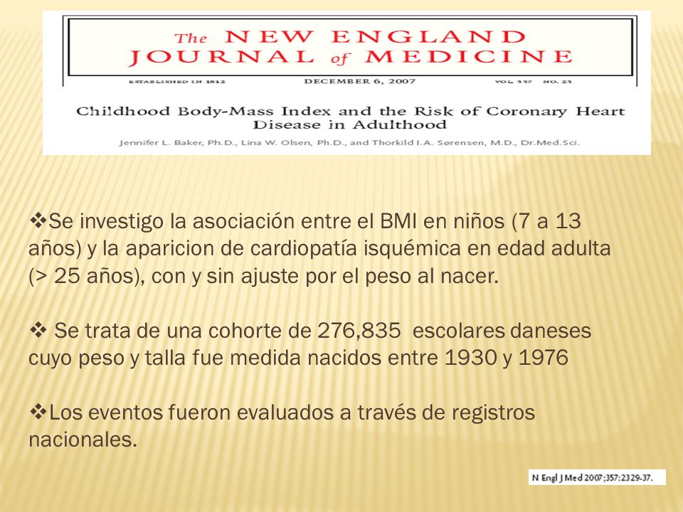 Se investigo la asociación entre el BMI en niños (7 a 13 años) y la aparicion de cardiopatía isquémica en edad adulta (> 25 años), con y sin ajuste por el peso al nacer.