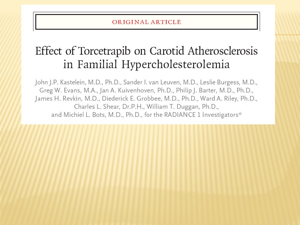 Description The goal of the trial was to evaluate the effect of treatment with torcetrapib, a cholesteryl ester transfer protein (CETP) inhibitor, in addition to atorvastatin compared with atorvastatin alone on disease progression among patients with heterozygous familial hypercholesterolemia.