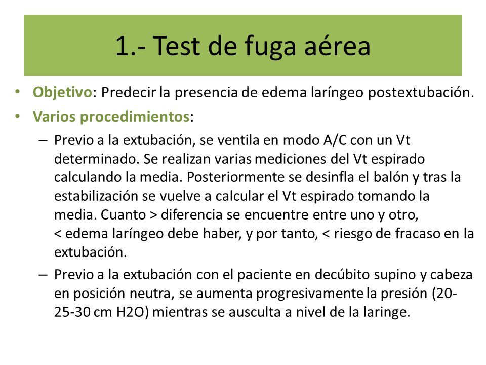 1.- Test de fuga aérea Objetivo: Predecir la presencia de edema laríngeo postextubación. Varios procedimientos: