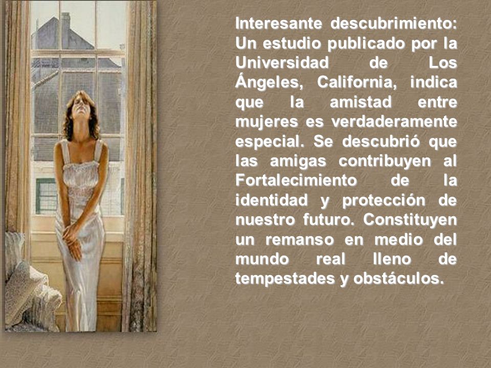 Interesante descubrimiento: Un estudio publicado por la Universidad de Los Ángeles, California, indica que la amistad entre mujeres es verdaderamente especial.