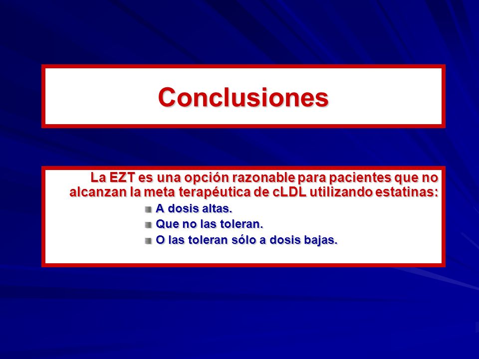Conclusiones La EZT es una opción razonable para pacientes que no alcanzan la meta terapéutica de cLDL utilizando estatinas: