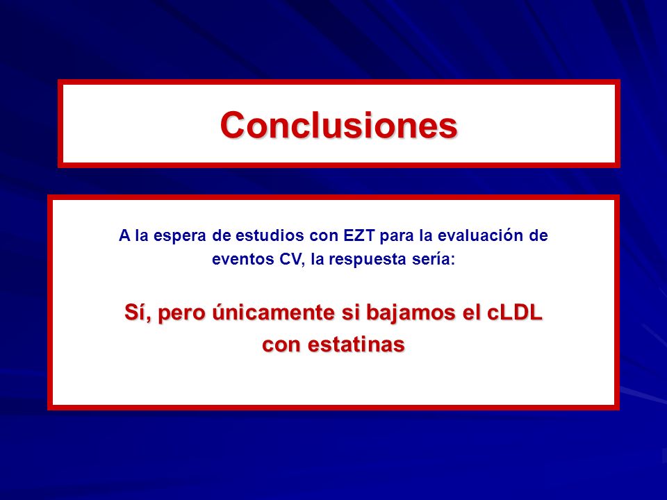 Conclusiones Sí, pero únicamente si bajamos el cLDL con estatinas