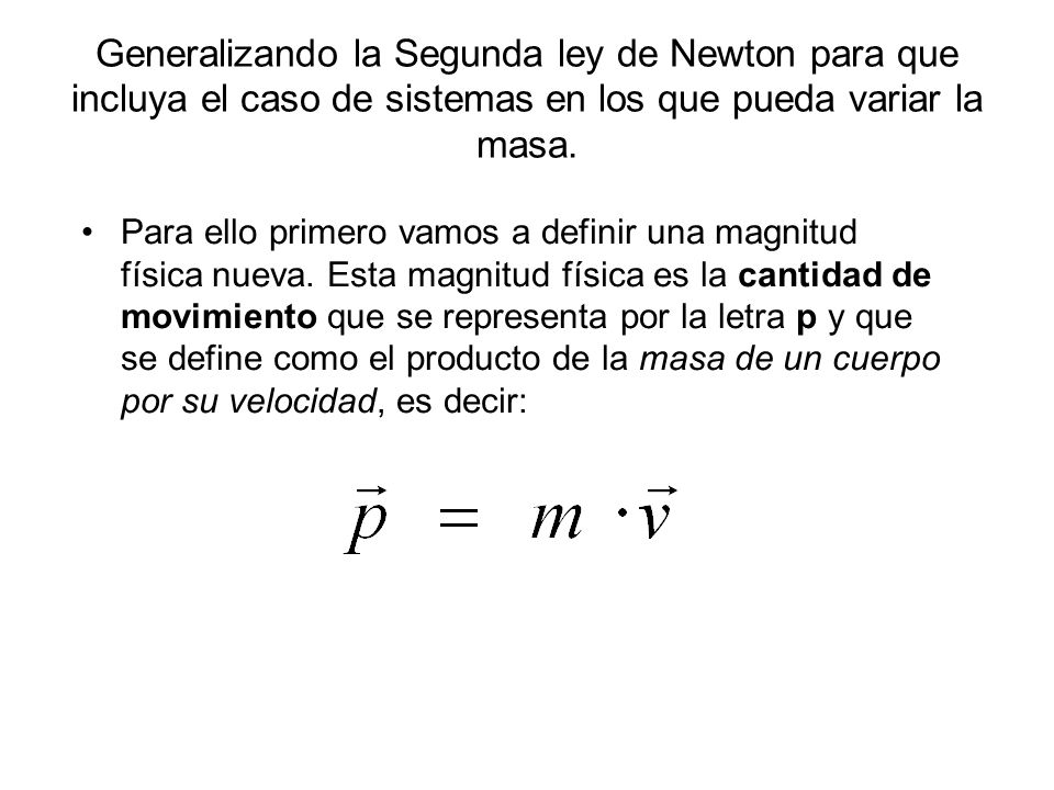 Generalizando la Segunda ley de Newton para que incluya el caso de sistemas en los que pueda variar la masa.