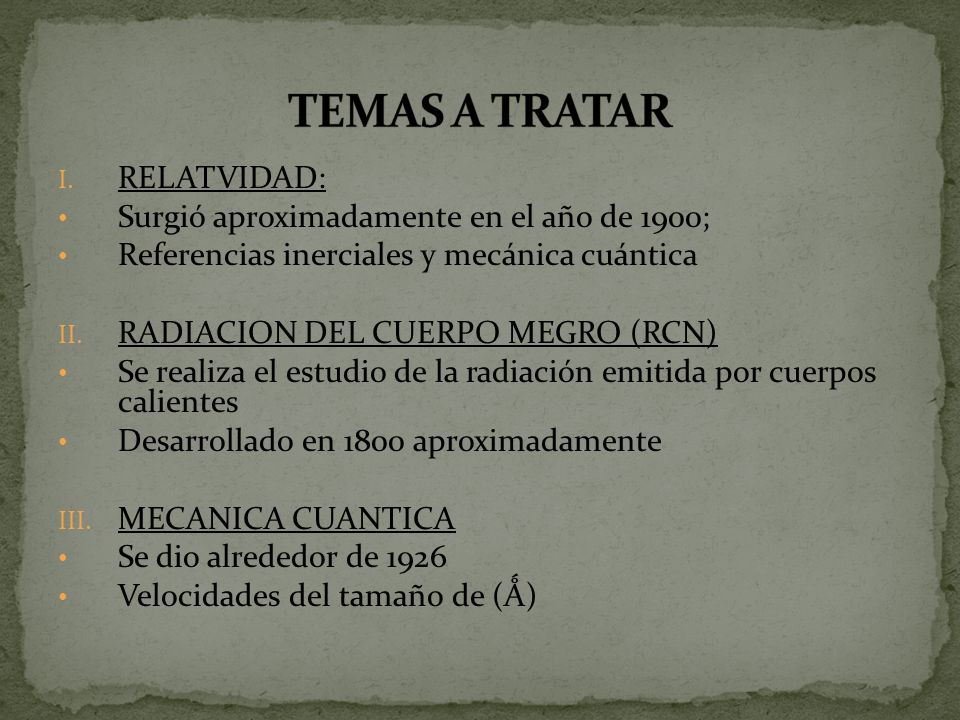 TEMAS A TRATAR RELATVIDAD: Surgió aproximadamente en el año de 1900;
