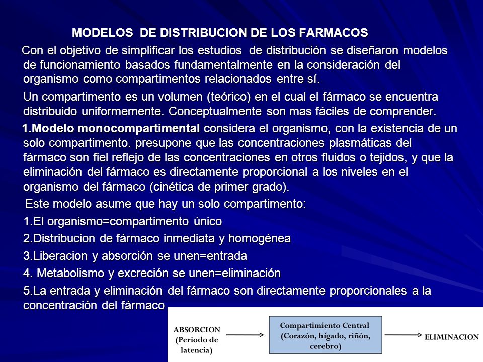 MODELOS DE DISTRIBUCION DE LOS FARMACOS Con el objetivo de simplificar los estudios de distribución se diseñaron modelos de funcionamiento basados fundamentalmente en la consideración del organismo como compartimentos relacionados entre sí.