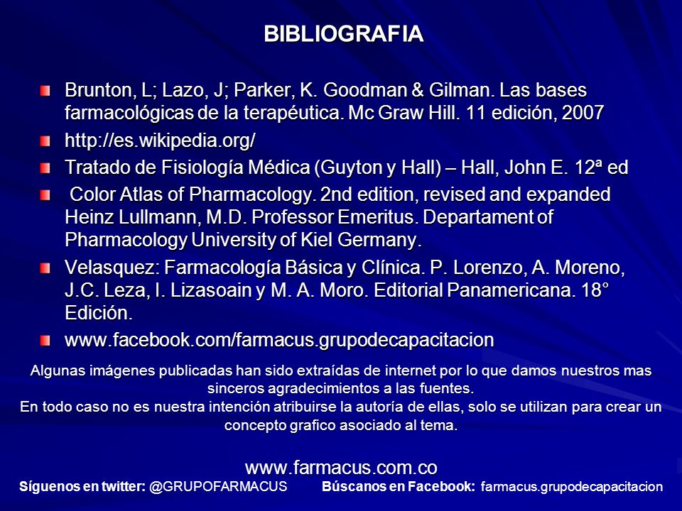 BIBLIOGRAFIA Brunton, L; Lazo, J; Parker, K. Goodman & Gilman. Las bases farmacológicas de la terapéutica. Mc Graw Hill. 11 edición,