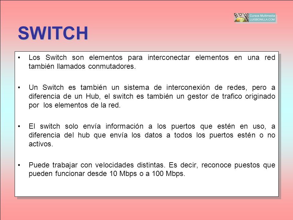 SWITCH Los Switch son elementos para interconectar elementos en una red también llamados conmutadores.