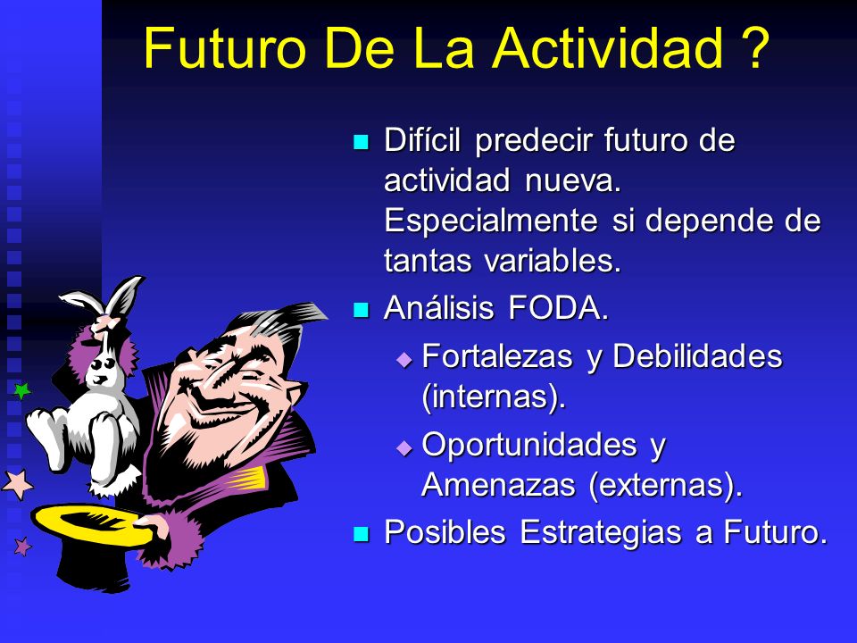 Futuro De La Actividad Difícil predecir futuro de actividad nueva. Especialmente si depende de tantas variables.