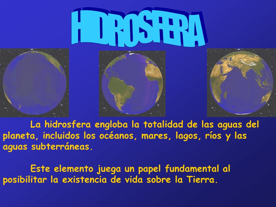 HIDROSFERA La hidrosfera engloba la totalidad de las aguas del planeta, incluidos los océanos, mares, lagos, ríos y las aguas subterráneas.