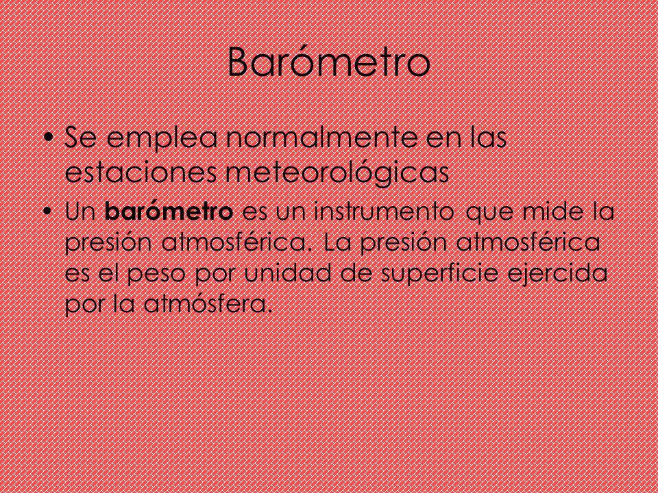 Barómetro Se emplea normalmente en las estaciones meteorológicas