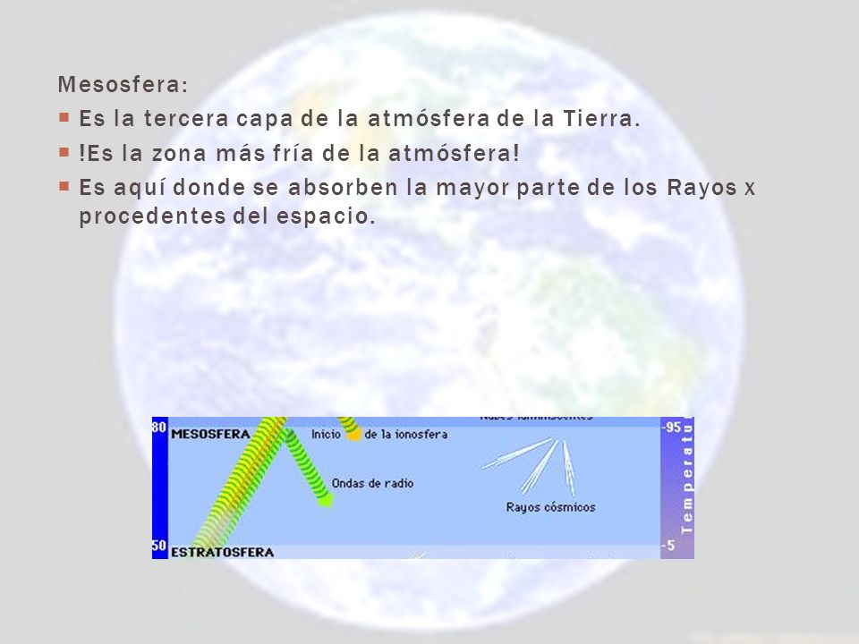 Mesosfera: Es la tercera capa de la atmósfera de la Tierra. !Es la zona más fría de la atmósfera!