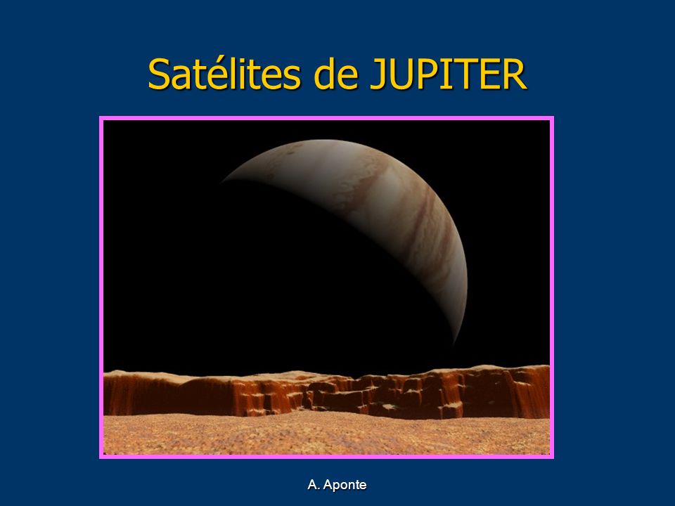 Satélites de JUPITER Júpiter visto desde Io A. Aponte