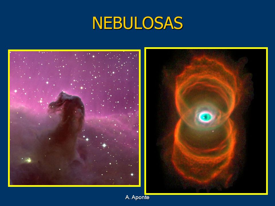 NEBULOSAS Además de astros esféricos, existen grandes masas de materia cósmica y difusa que se llaman nebulosas, es decir, nubes.
