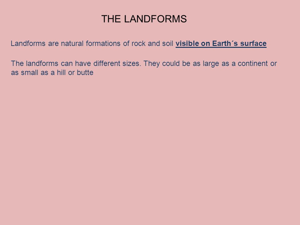 THE LANDFORMS Landforms are natural formations of rock and soil visible on Earth´s surface.