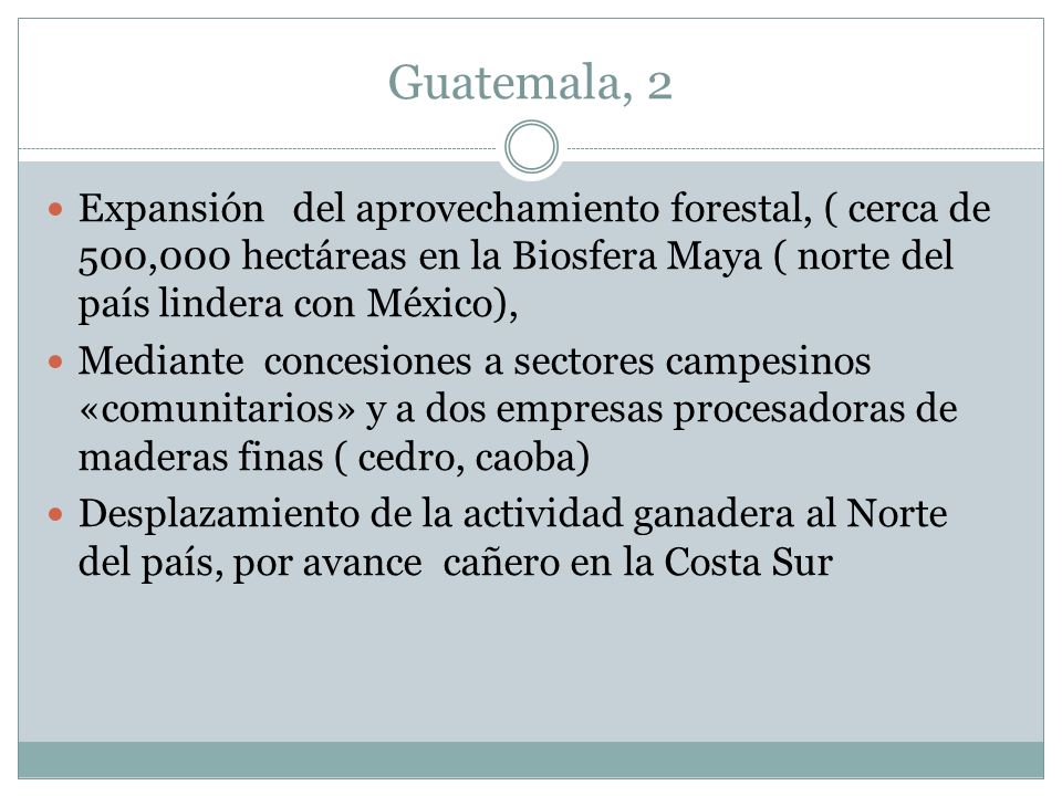 Guatemala, 2 Expansión del aprovechamiento forestal, ( cerca de 500,000 hectáreas en la Biosfera Maya ( norte del país lindera con México),