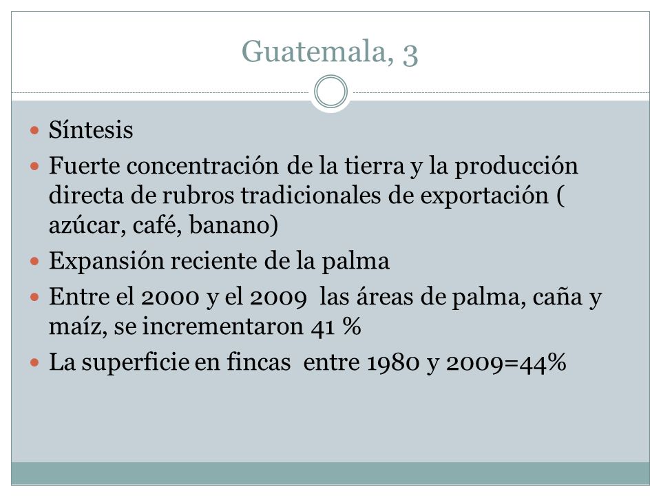 Guatemala, 3 Síntesis. Fuerte concentración de la tierra y la producción directa de rubros tradicionales de exportación ( azúcar, café, banano)