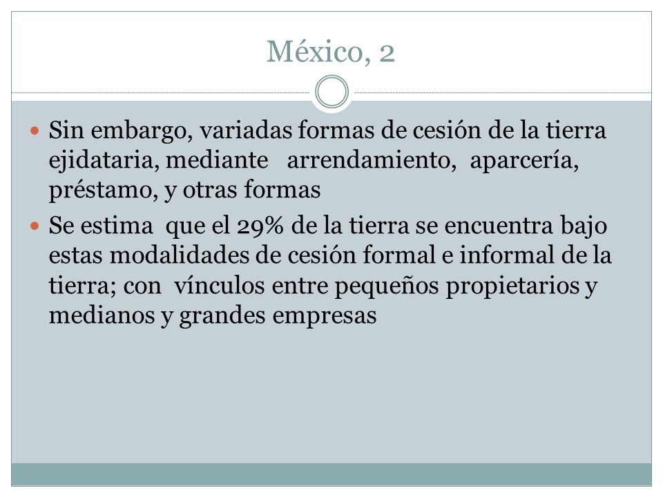 México, 2 Sin embargo, variadas formas de cesión de la tierra ejidataria, mediante arrendamiento, aparcería, préstamo, y otras formas.