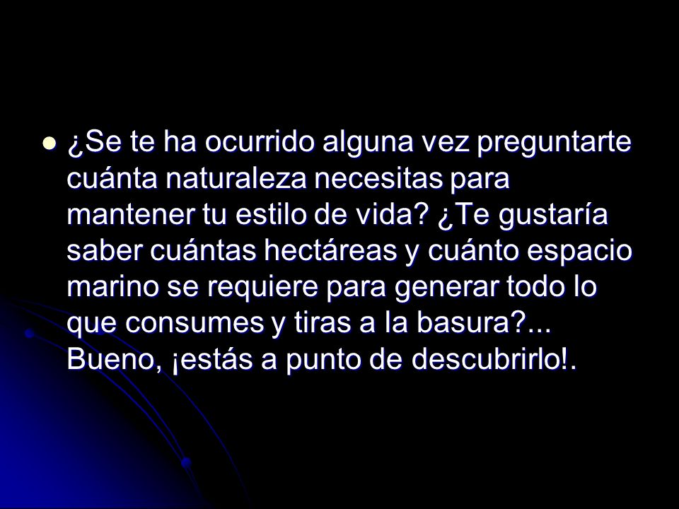 ¿Se te ha ocurrido alguna vez preguntarte cuánta naturaleza necesitas para mantener tu estilo de vida.