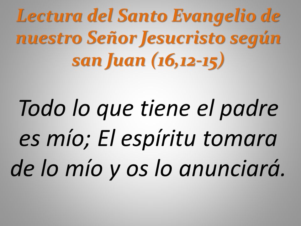 Lectura del Santo Evangelio de nuestro Señor Jesucristo según san Juan (16,12-15)