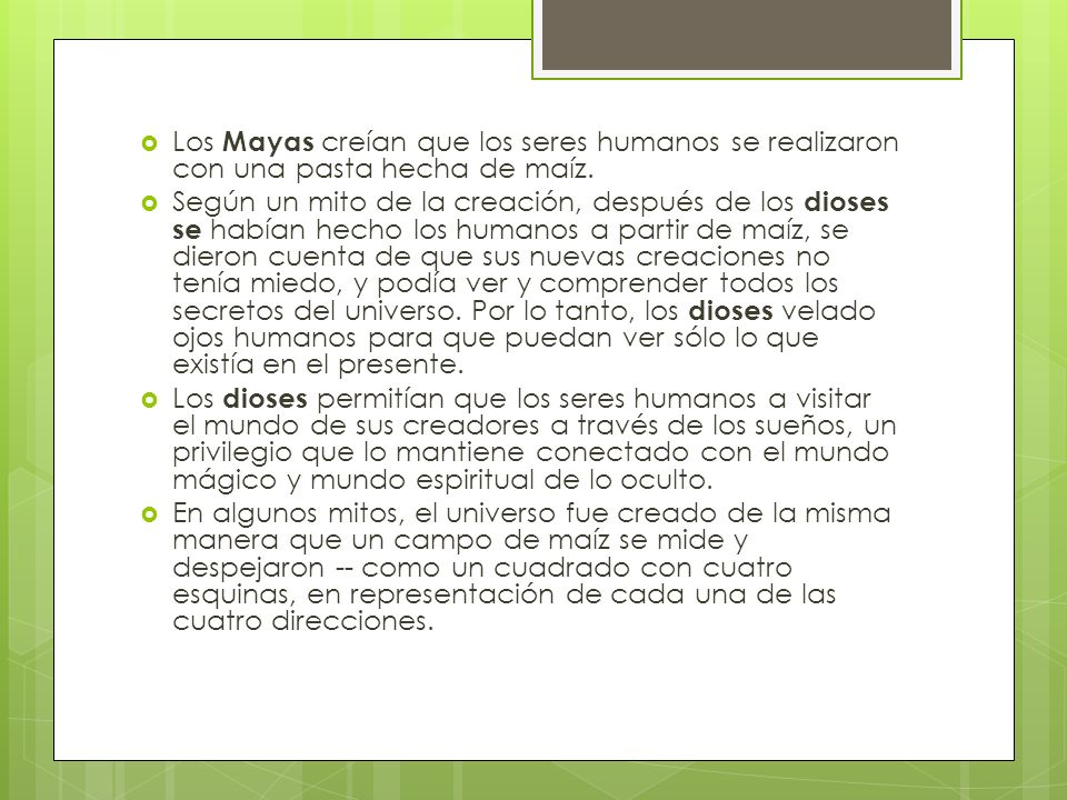 Los Mayas creían que los seres humanos se realizaron con una pasta hecha de maíz.