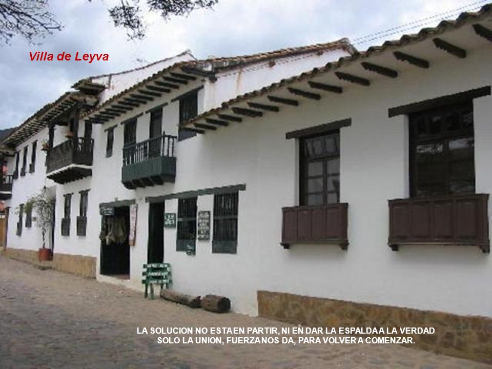 Villa de Leyva LA SOLUCION NO ESTA EN PARTIR, NI EN DAR LA ESPALDA A LA VERDAD.