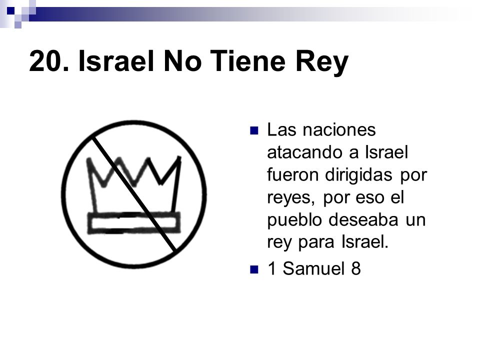 20. Israel No Tiene Rey Las naciones atacando a Israel fueron dirigidas por reyes, por eso el pueblo deseaba un rey para Israel.