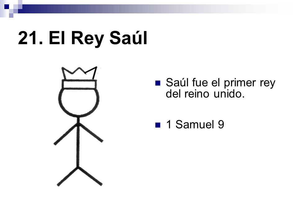 21. El Rey Saúl Saúl fue el primer rey del reino unido. 1 Samuel 9