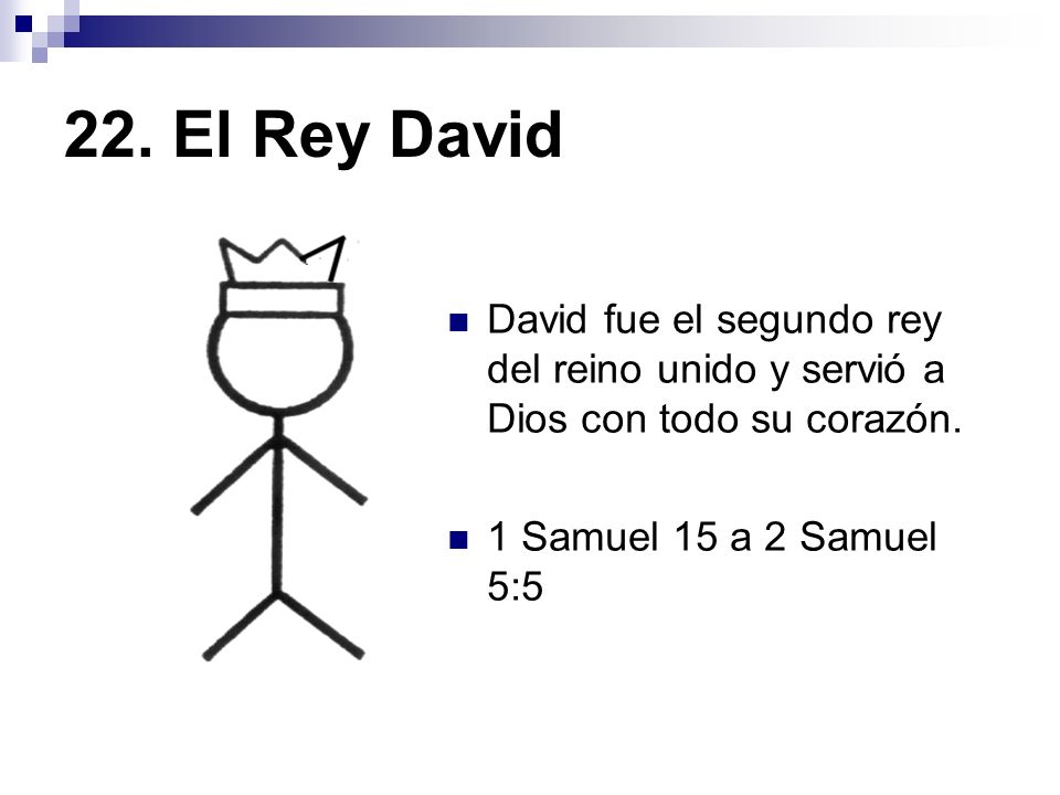22. El Rey David David fue el segundo rey del reino unido y servió a Dios con todo su corazón.