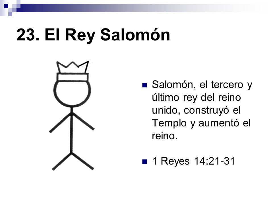 23. El Rey Salomón Salomón, el tercero y último rey del reino unido, construyó el Templo y aumentó el reino.