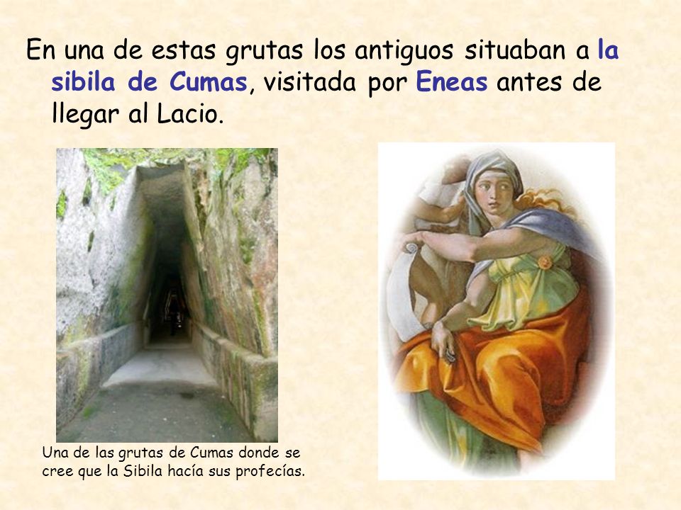 En una de estas grutas los antiguos situaban a la sibila de Cumas, visitada por Eneas antes de llegar al Lacio.