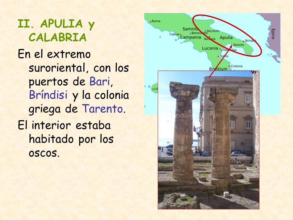 II. APULIA y CALABRIA En el extremo suroriental, con los puertos de Bari, Bríndisi y la colonia griega de Tarento.