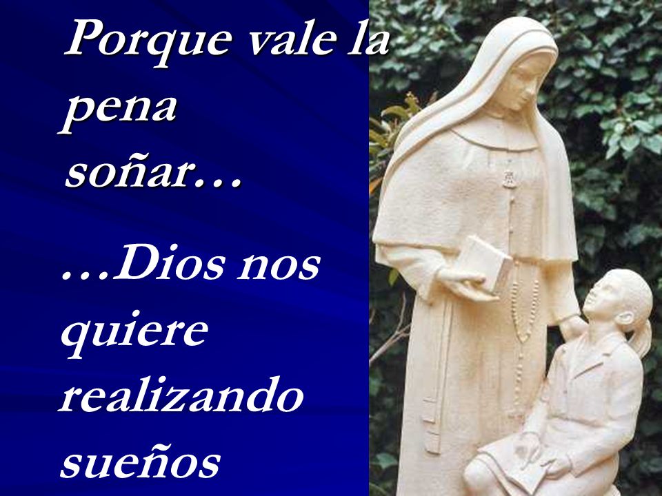 Porque vale la pena soñar… …Dios nos quiere realizando sueños