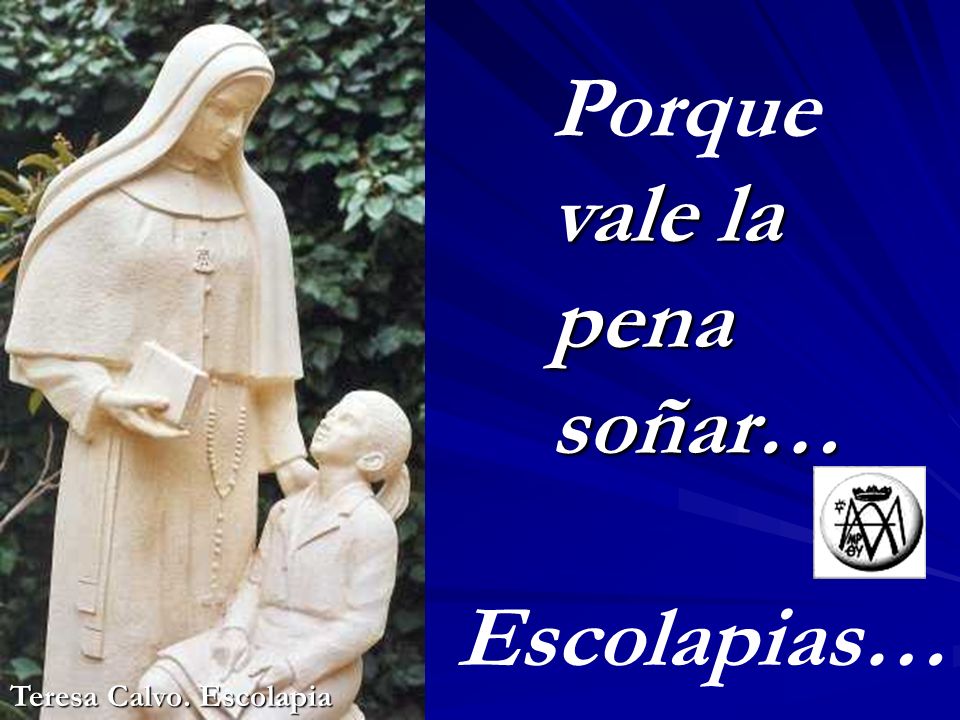 Porque vale la pena soñar… Escolapias… Teresa Calvo. Escolapia