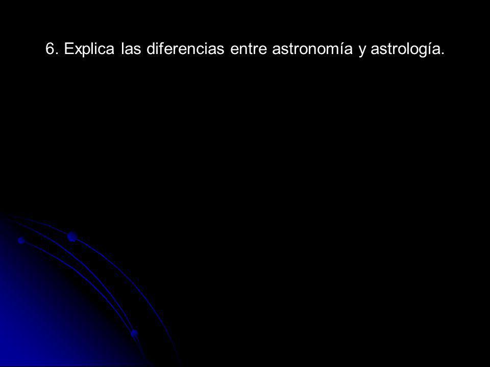 6. Explica las diferencias entre astronomía y astrología.