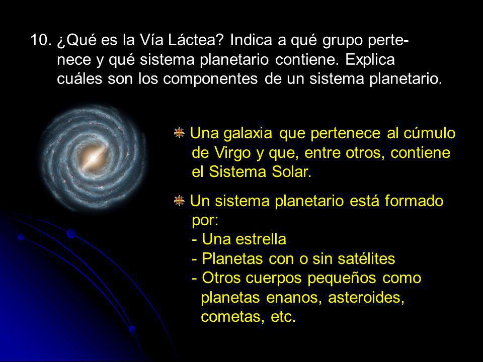 10. ¿Qué es la Vía Láctea Indica a qué grupo perte- nece y qué sistema planetario contiene. Explica cuáles son los componentes de un sistema planetario.