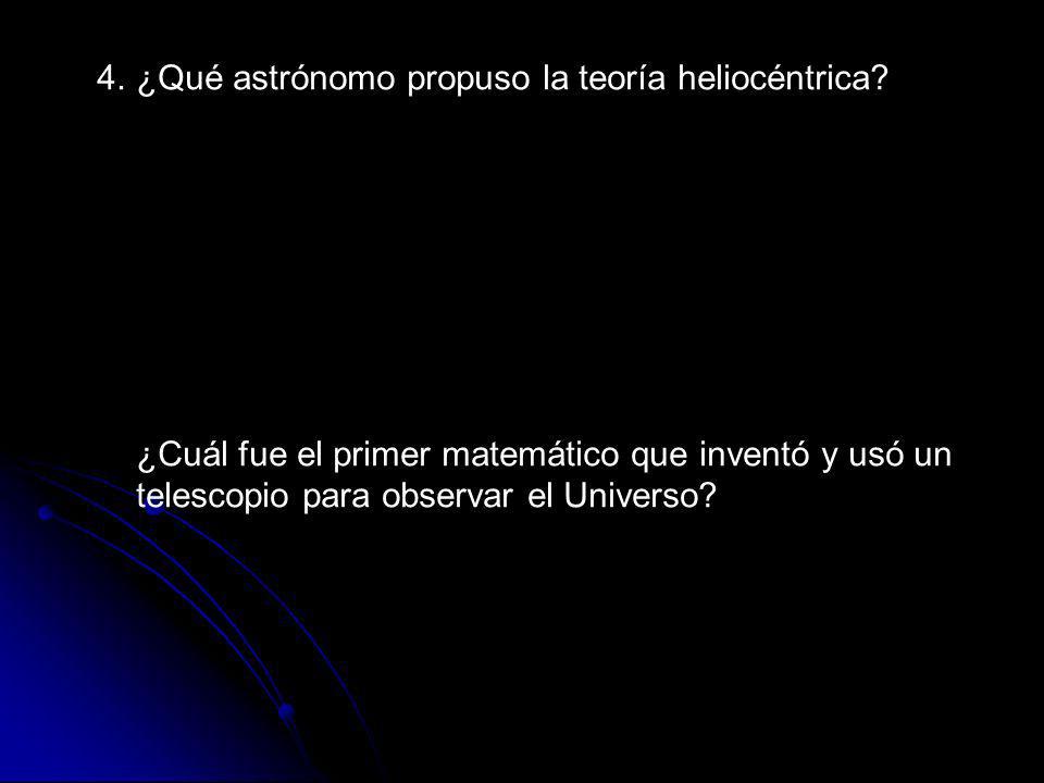 4. ¿Qué astrónomo propuso la teoría heliocéntrica