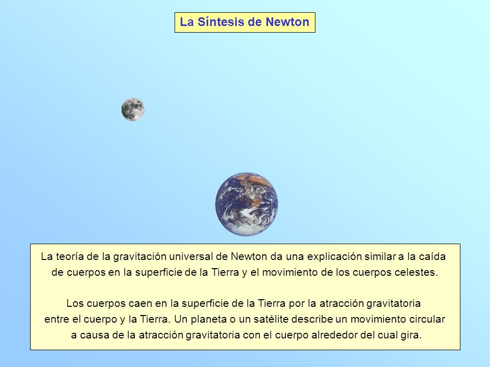 La Síntesis de Newton La teoría de la gravitación universal de Newton da una explicación similar a la caída.
