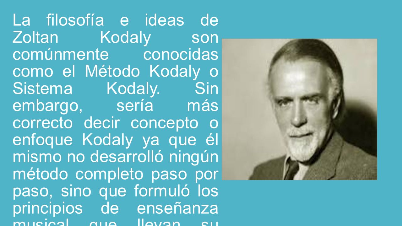 La filosofía e ideas de Zoltan Kodaly son comúnmente conocidas como el Método Kodaly o Sistema Kodaly.
