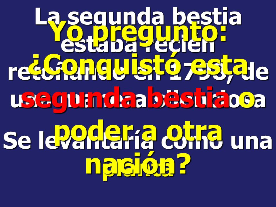 Yo pregunto: ¿Conquistó esta segunda bestia o poder a otra nación