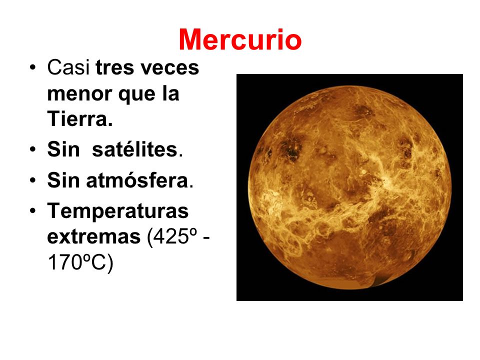 Mercurio Casi tres veces menor que la Tierra. Sin satélites.