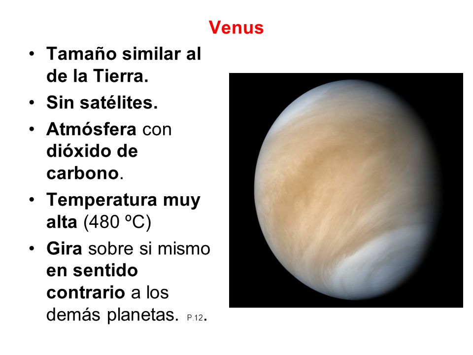 Venus Tamaño similar al de la Tierra. Sin satélites. Atmósfera con dióxido de carbono. Temperatura muy alta (480 ºC)